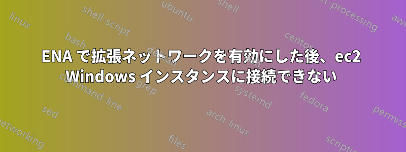 ENA で拡張ネットワークを有効にした後、ec2 Windows インスタンスに接続できない