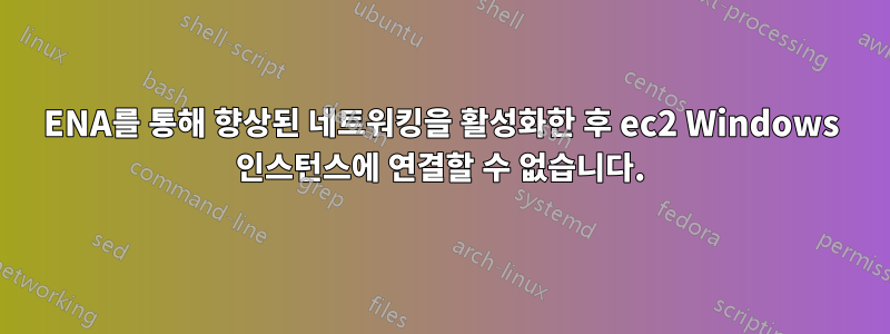 ENA를 통해 향상된 네트워킹을 활성화한 후 ec2 Windows 인스턴스에 연결할 수 없습니다.