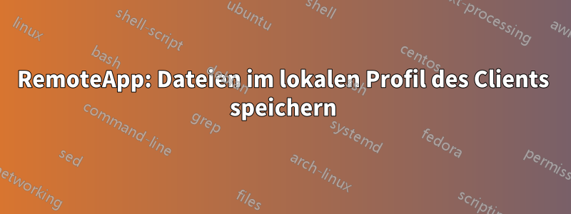 RemoteApp: Dateien im lokalen Profil des Clients speichern