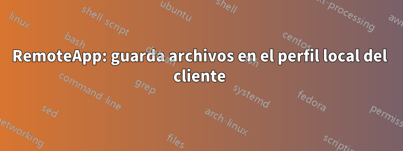 RemoteApp: guarda archivos en el perfil local del cliente