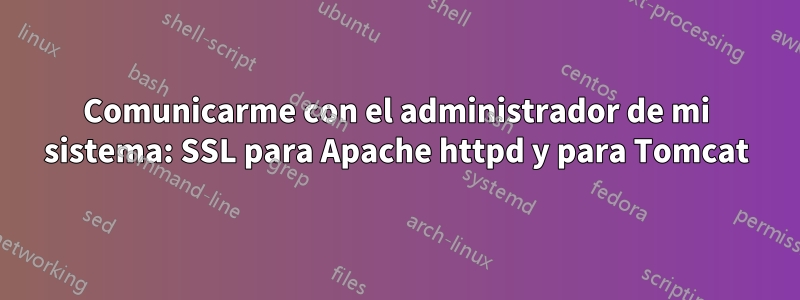 Comunicarme con el administrador de mi sistema: SSL para Apache httpd y para Tomcat