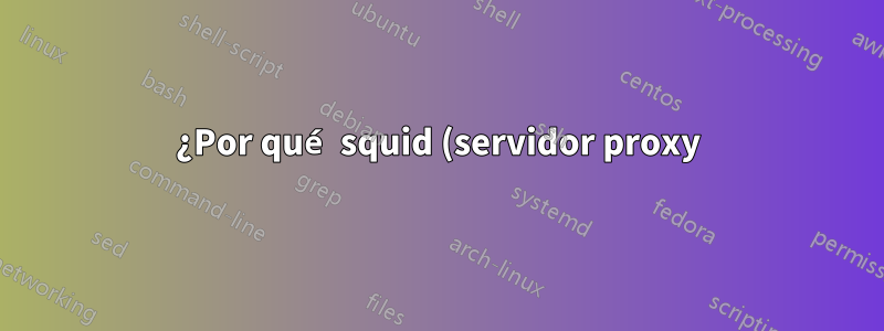 ¿Por qué squid (servidor proxy) escucha en el puerto 48512?