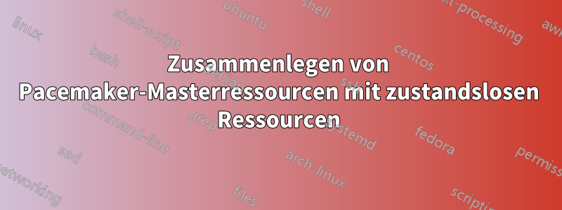 Zusammenlegen von Pacemaker-Masterressourcen mit zustandslosen Ressourcen