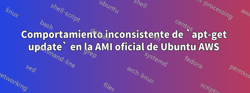 Comportamiento inconsistente de `apt-get update` en la AMI oficial de Ubuntu AWS