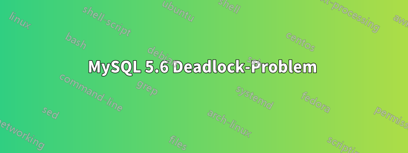 MySQL 5.6 Deadlock-Problem