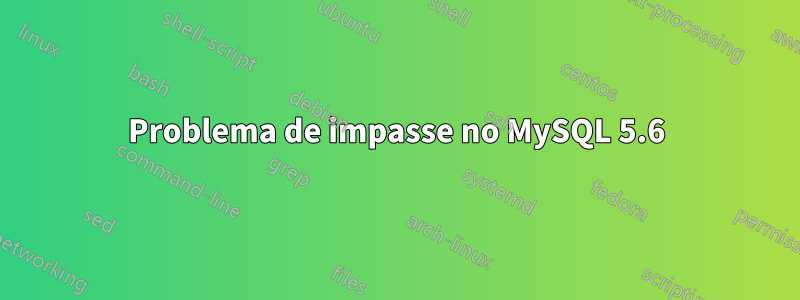 Problema de impasse no MySQL 5.6