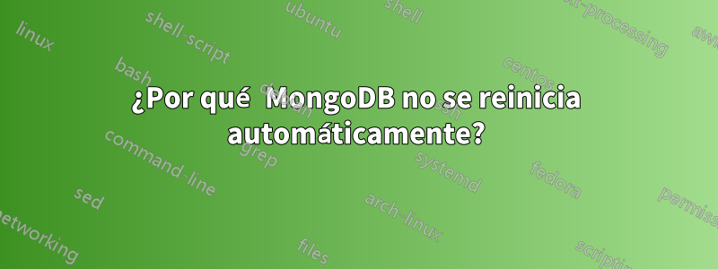 ¿Por qué MongoDB no se reinicia automáticamente?