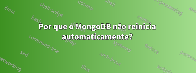 Por que o MongoDB não reinicia automaticamente?