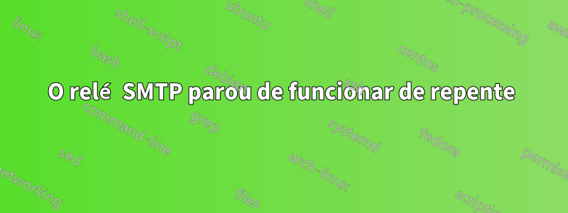 O relé SMTP parou de funcionar de repente