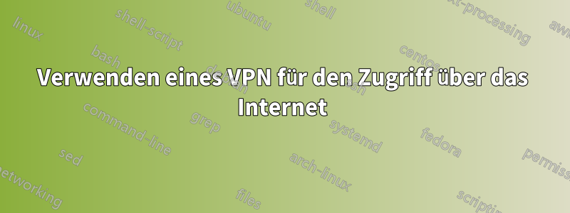 Verwenden eines VPN für den Zugriff über das Internet