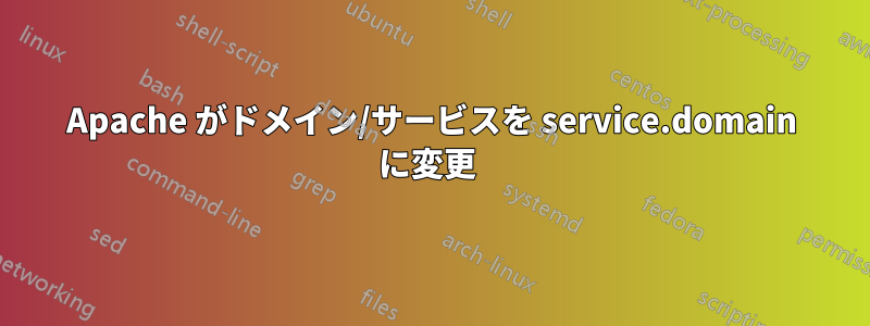 Apache がドメイン/サービスを service.domain に変更 