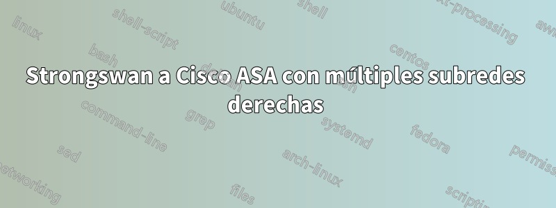 Strongswan a Cisco ASA con múltiples subredes derechas