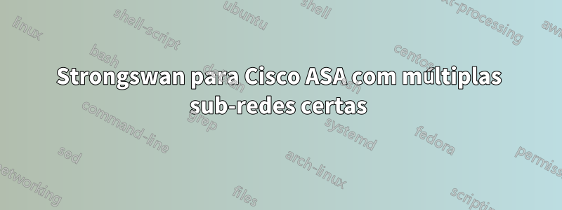 Strongswan para Cisco ASA com múltiplas sub-redes certas