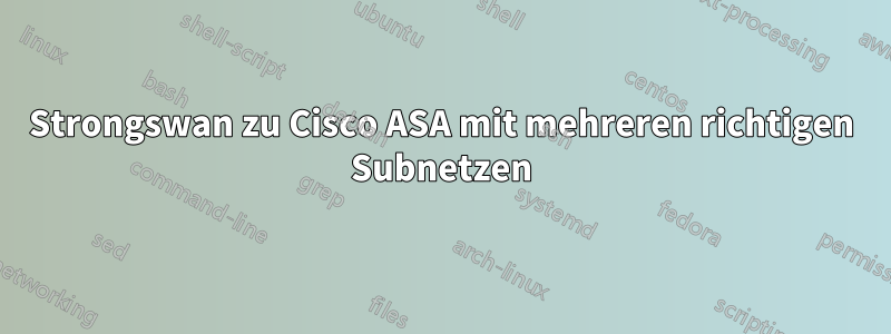 Strongswan zu Cisco ASA mit mehreren richtigen Subnetzen