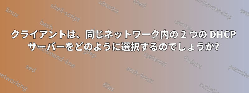 クライアントは、同じネットワーク内の 2 つの DHCP サーバーをどのように選択するのでしょうか?