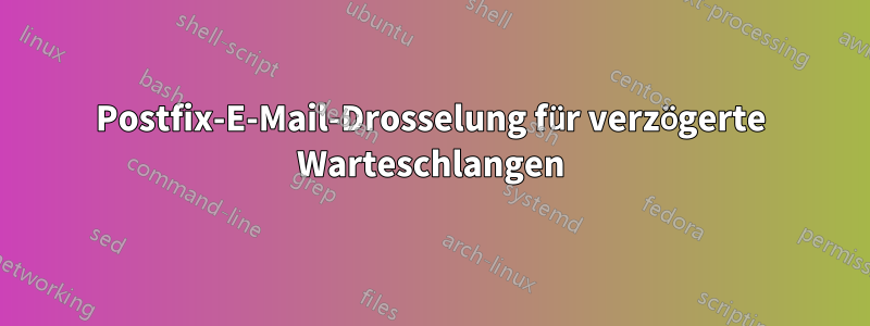 Postfix-E-Mail-Drosselung für verzögerte Warteschlangen