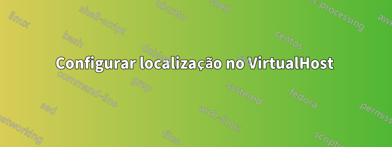 Configurar localização no VirtualHost