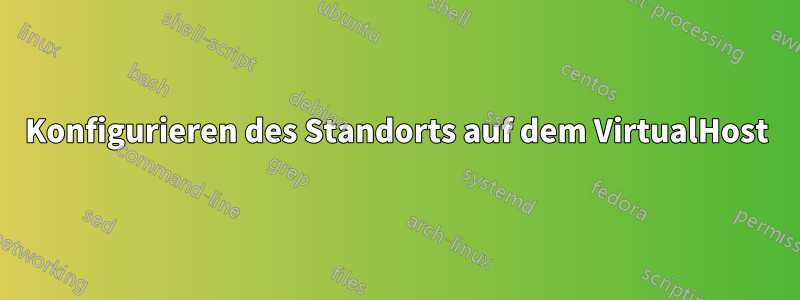 Konfigurieren des Standorts auf dem VirtualHost