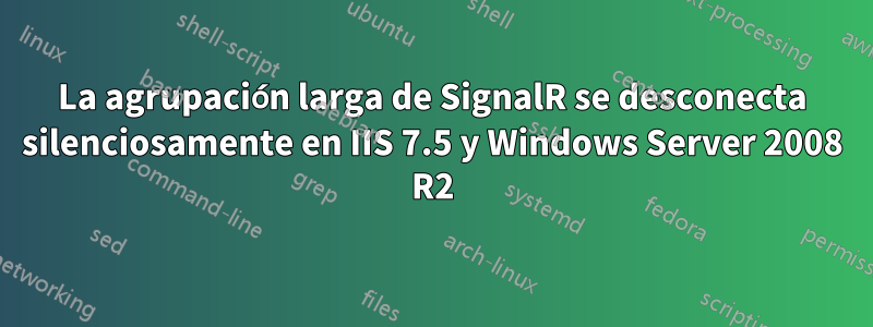 La agrupación larga de SignalR se desconecta silenciosamente en IIS 7.5 y Windows Server 2008 R2