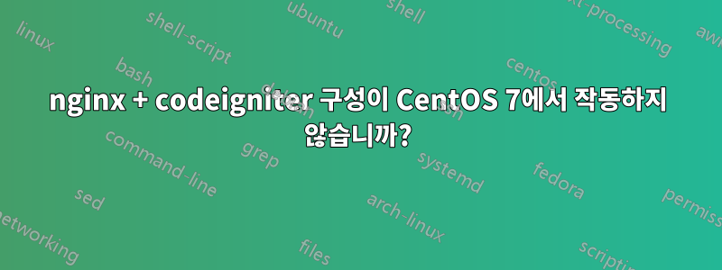 nginx + codeigniter 구성이 CentOS 7에서 작동하지 않습니까?