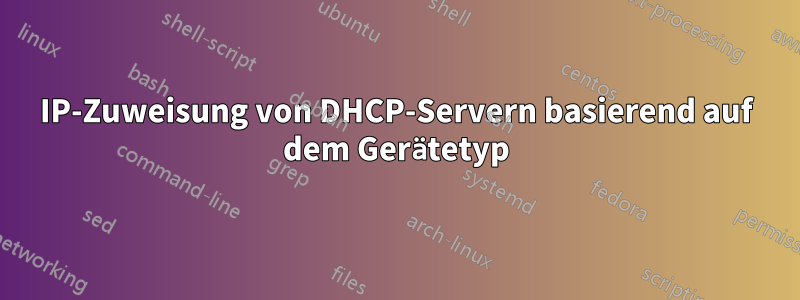 IP-Zuweisung von DHCP-Servern basierend auf dem Gerätetyp