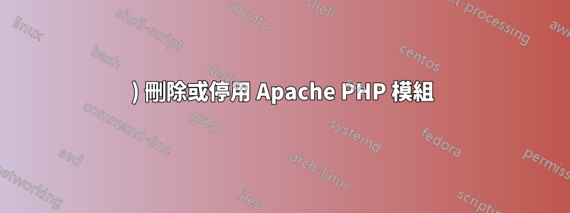 1) 刪除或停用 Apache PHP 模組