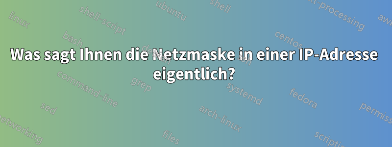 Was sagt Ihnen die Netzmaske in einer IP-Adresse eigentlich?