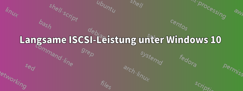 Langsame ISCSI-Leistung unter Windows 10