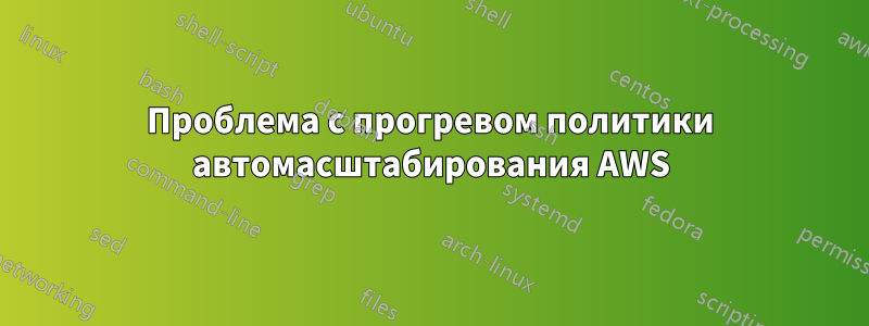 Проблема с прогревом политики автомасштабирования AWS