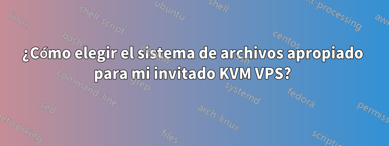 ¿Cómo elegir el sistema de archivos apropiado para mi invitado KVM VPS?