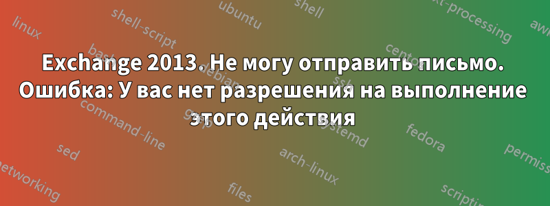 Exchange 2013. Не могу отправить письмо. Ошибка: У вас нет разрешения на выполнение этого действия