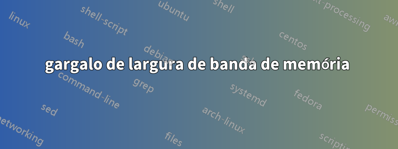 gargalo de largura de banda de memória