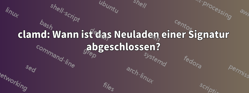 clamd: Wann ist das Neuladen einer Signatur abgeschlossen?