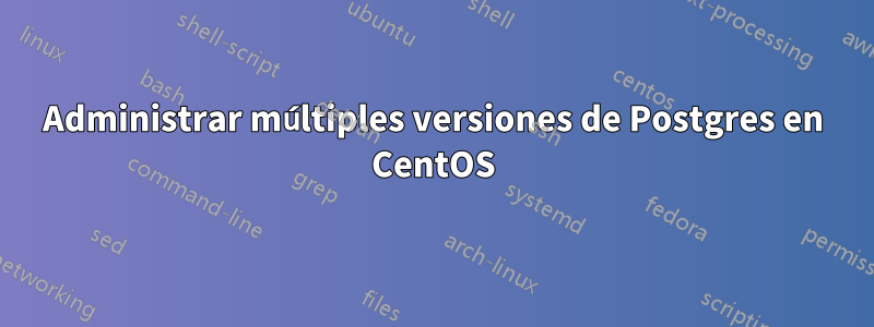 Administrar múltiples versiones de Postgres en CentOS