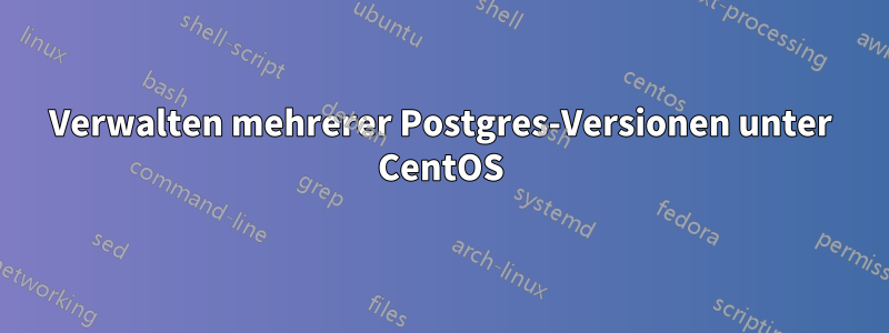 Verwalten mehrerer Postgres-Versionen unter CentOS