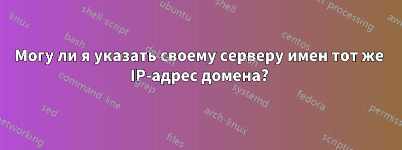 Могу ли я указать своему серверу имен тот же IP-адрес домена?