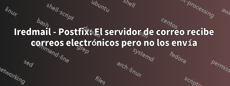 Iredmail - Postfix: El servidor de correo recibe correos electrónicos pero no los envía