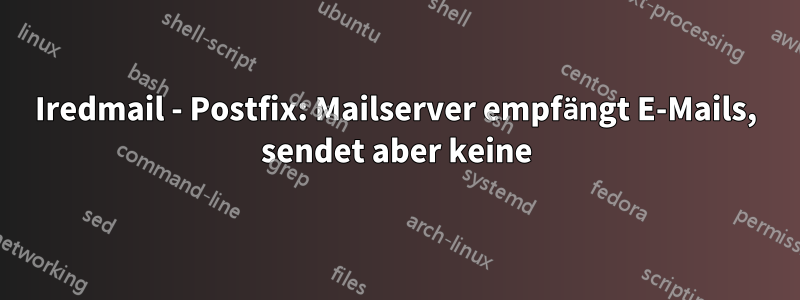 Iredmail - Postfix: Mailserver empfängt E-Mails, sendet aber keine