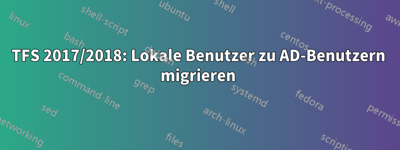 TFS 2017/2018: Lokale Benutzer zu AD-Benutzern migrieren