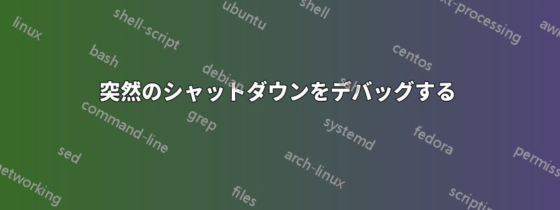 突然のシャットダウンをデバッグする