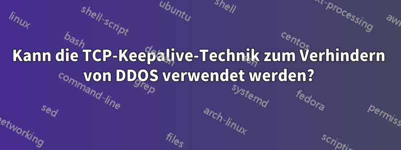 Kann die TCP-Keepalive-Technik zum Verhindern von DDOS verwendet werden?