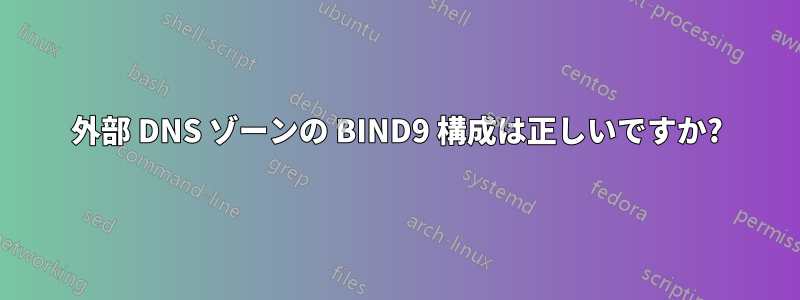 外部 DNS ゾーンの BIND9 構成は正しいですか?