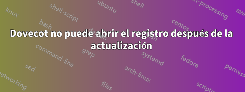 Dovecot no puede abrir el registro después de la actualización