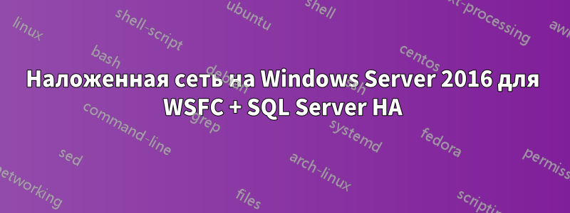 Наложенная сеть на Windows Server 2016 для WSFC + SQL Server HA