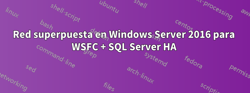 Red superpuesta en Windows Server 2016 para WSFC + SQL Server HA