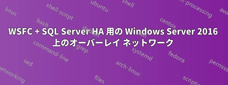 WSFC + SQL Server HA 用の Windows Server 2016 上のオーバーレイ ネットワーク