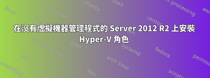 在沒有虛擬機器管理程式的 Server 2012 R2 上安裝 Hyper-V 角色