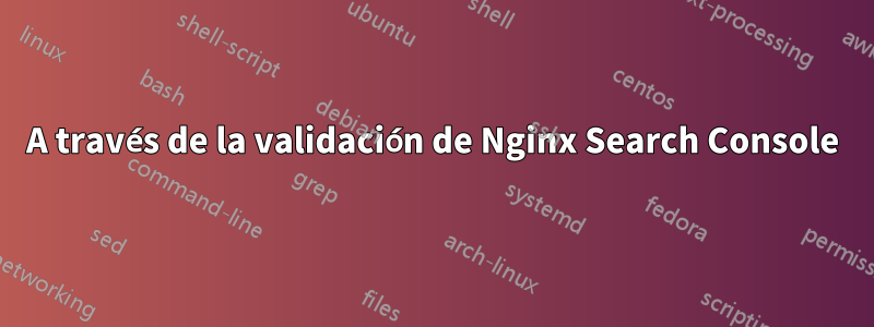 A través de la validación de Nginx Search Console