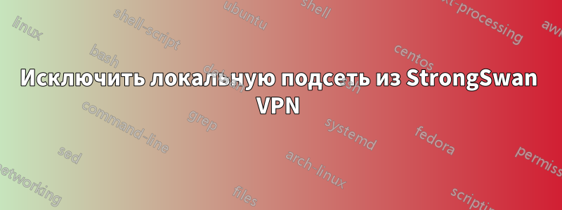 Исключить локальную подсеть из StrongSwan VPN