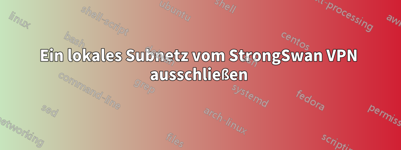 Ein lokales Subnetz vom StrongSwan VPN ausschließen